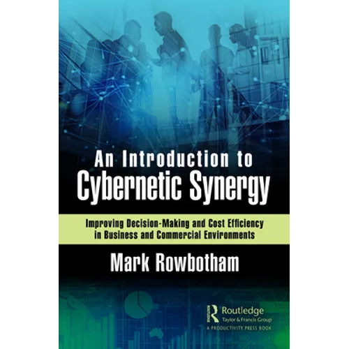 An Introduction to Cybernetic Synergy: Improving Decision-Making and Cost Efficiency in Business and Commercial Environments