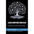Cloud Computing Simplified: A Guide for All - Secrets of Cloud Computing