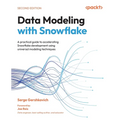 Data Modeling with Snowflake - Second Edition: A practical guide to accelerating Snowflake development using universal modeling techniques