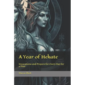 A Year of Hekate: Invocations and Prayers for Every Day for a Year