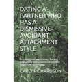 Dating a Partner Who Has a Dismissive-Avoidant Attachment Style: Embracing love and Intimacy: Building a Relationship with a Dismissive-Avoidant Attac