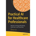 Practical AI for Healthcare Professionals: Machine Learning with Numpy, Scikit-Learn, and Tensorflow