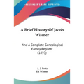 A Brief History Of Jacob Wismer: And A Complete Genealogical Family Register (1893)