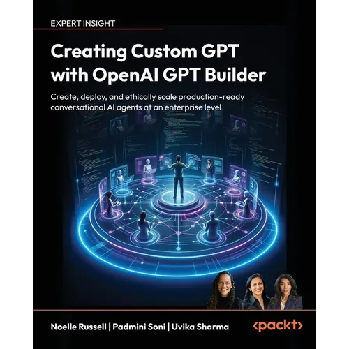 Creating Custom GPT with OpenAI GPT Builder: Create, deploy and ethically scale production-ready conversational AI agents at an enterprise level