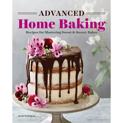 Advanced Home Baking: Recipes for Mastering Sweet and Savory Bakes