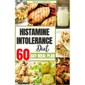 Histamine Intolerance Diet: Your Complete 60-Day Meal Plan for a Healthier and Happier You