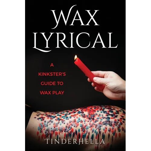 Wax Lyrical: A Kinkster's Guide to Wax Play