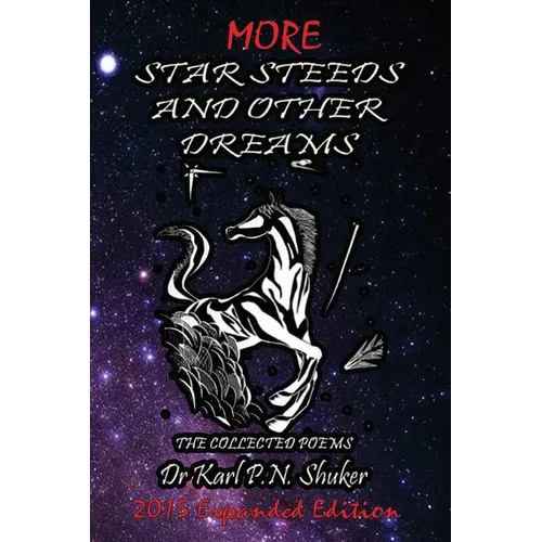 More Star Steeds and other Dreams: The Collected Poems of Dr Karl P N Shuker - Expanded Edition
