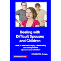 Dealing with Difficult Spouses and Children: How to Deal with Angry, Demanding and Manipulative Spouses and Children