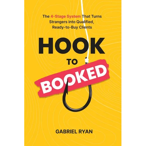 Hook to Booked: The 4-Stage System That Turns Strangers into Qualified, Ready-to-Buy Clients
