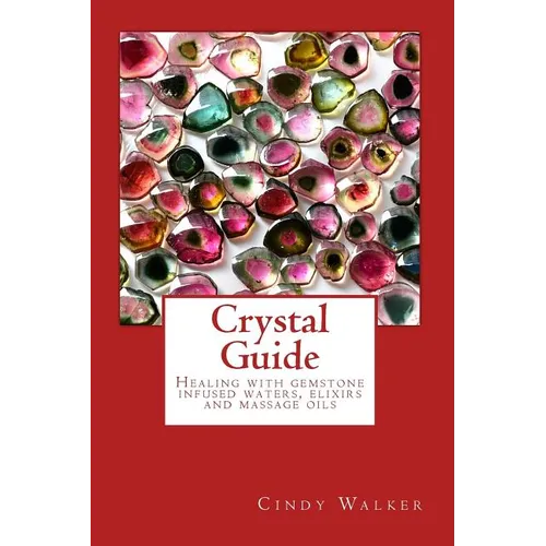 Crystal Guide: Healing with gemstone infused waters, elixirs and massage oils