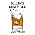 Killing Berthold Gambrel: A Collection
