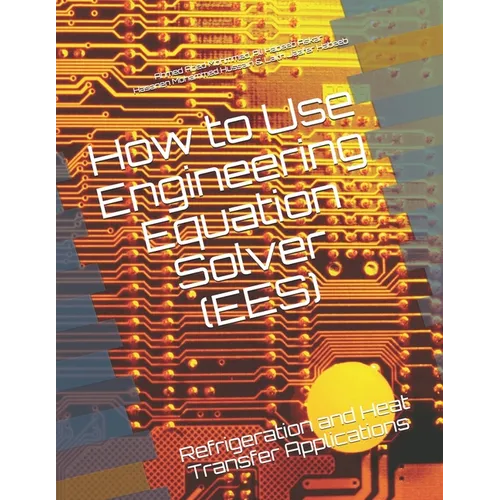 How to Use Engineering Equation Solver (EES): Refrigeration and Heat Transfer Applications