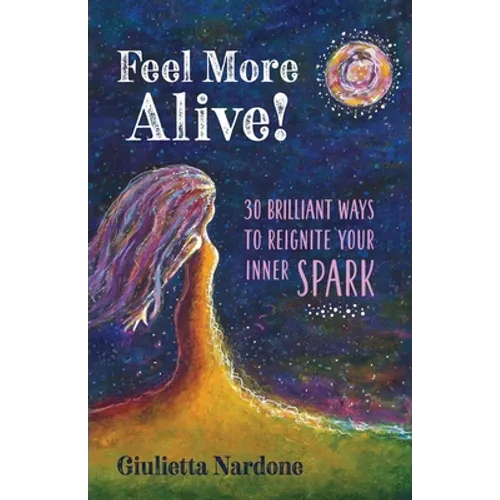 Feel More Alive! 30 Brilliant Ways to Reignite Your Inner Spark