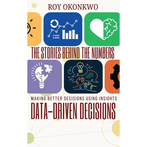 The Stories Behind the Numbers: Data-Driven Decisions - Making Better Decisions Using Insights