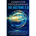 Computer Programming The Doctrine 2.0: Full Breakdown of HTML, Python, C, C++, Coding Raspberry PI, Java, SQL, HTML and Black Hat Hacking.