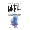 How To Become A Witch: A Fun, Simple and Easy Guide to Learning the Fundamentals of Modern Secular Witchcraft