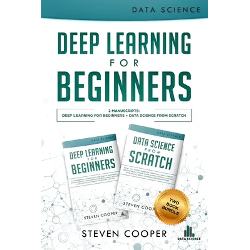 Deep Learning For Beginners: 2 Manuscripts: Deep Learning For Beginners And Data Science From Scratch