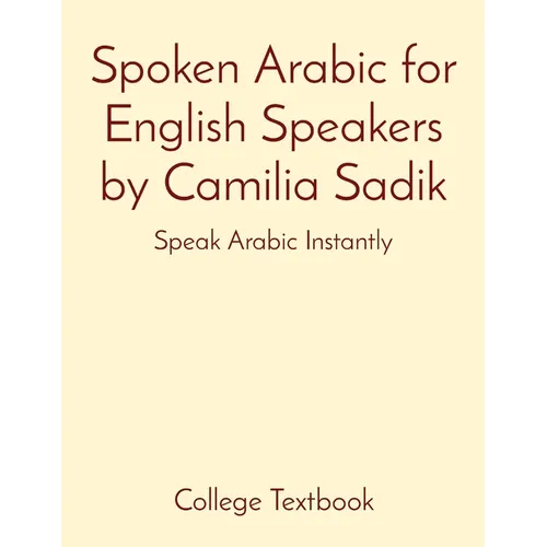 Spoken Arabic for English Speakers by Camilia Sadik: Speak Arabic Instantly