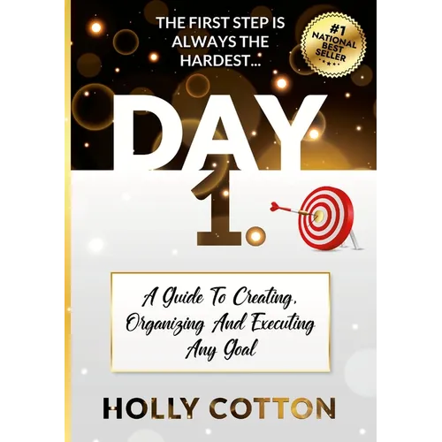 Day 1. A Guide To Creating, Organizing And Executing Any Goal.