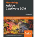 Mastering Adobe Captivate 2019 - Fifth Edition: Build cutting edge professional SCORM compliant and interactive eLearning content with Adobe Captivate