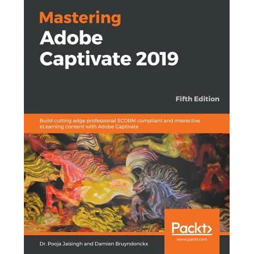 Mastering Adobe Captivate 2019 - Fifth Edition: Build cutting edge professional SCORM compliant and interactive eLearning content with Adobe Captivate