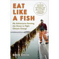 Eat Like a Fish: My Adventures Farming the Ocean to Fight Climate Change