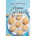 Delightful Vegan Cupcakes Cookbook: The Best Vegan Cupcakes and Frostings