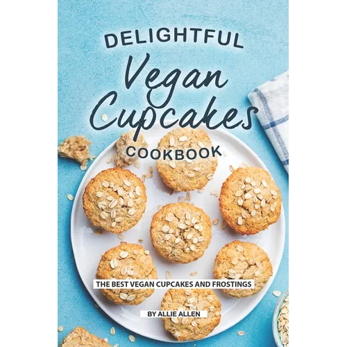 Delightful Vegan Cupcakes Cookbook: The Best Vegan Cupcakes and Frostings