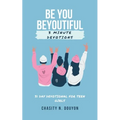 Be You Beyoutiful: 3 Minute Devotions 31 Day Devotional for Teen Girls