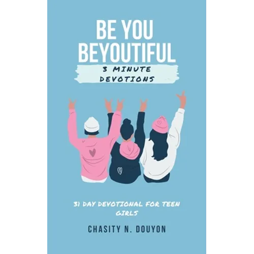 Be You Beyoutiful: 3 Minute Devotions 31 Day Devotional for Teen Girls