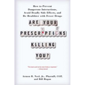Are Your Prescriptions Killing You?: How to Prevent Dangerous Interactions, Avoid Deadly Side Effects, and Be Healthier with Fewer Drugs