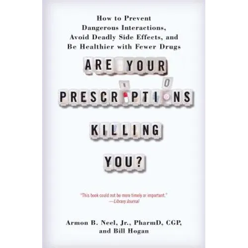Are Your Prescriptions Killing You?: How to Prevent Dangerous Interactions, Avoid Deadly Side Effects, and Be Healthier with Fewer Drugs