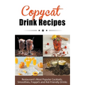 Copycat Drink Recipes: Restaurant's Most Popular Cocktails, Smoothies, Frappé's and Kid-Friendly Drinks