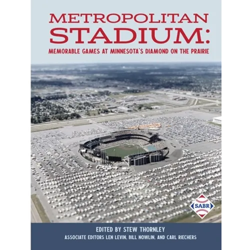 Metropolitan Stadium: Memorable Games at Minnesota's Diamond on the Prairie