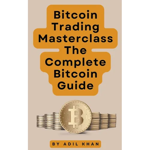 Bitcoin Trading Masterclass: The Complete Bitcoin Guide