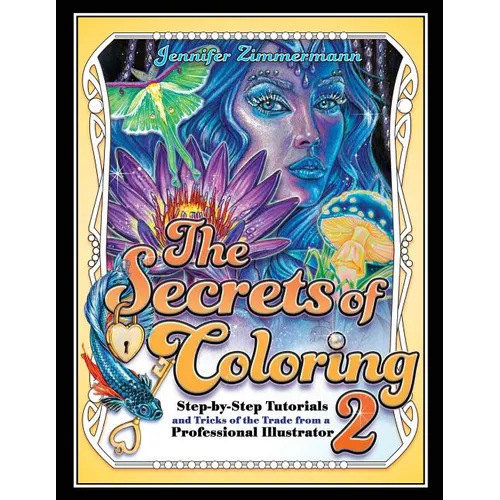 The Secrets of Coloring 2: Step-By-Step Tutorials and Tricks of the Trade from a Professional Illustrator - Paperback
