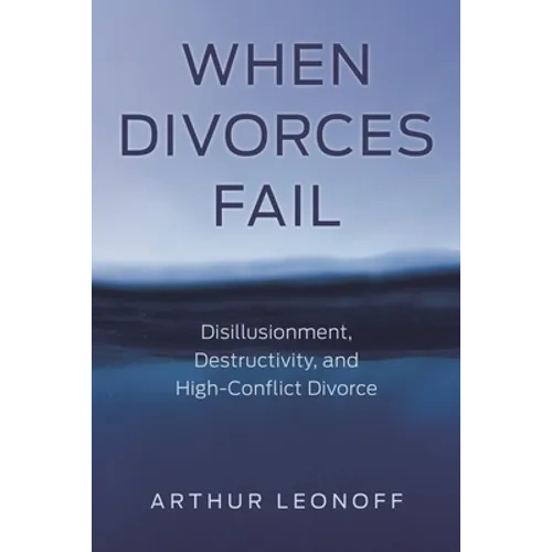 When Divorces Fail: Disillusionment, Destructivity, and High-Conflict Divorce