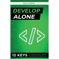 Develop Alone: 12 keys to innovative work for an amazing software release