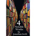 Four Notable Works by Jonathan Swift (Complete and Unabridged), Including: Gulliver's Travels, a Modest Proposal, a Tale of a Tub and the Battle of Th