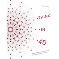 Think in 4D: Design brilliant user experiences and valuable digital products