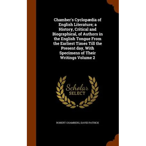 Chamber's Cyclopædia of English Literature; a History, Critical and Biographical, of Authors in the English Tongue From the Earliest Times Till the Pr