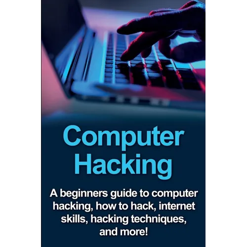 Computer Hacking: A beginners guide to computer hacking, how to hack, internet skills, hacking techniques, and more!