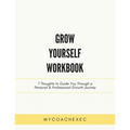 Grow Yourself Workbook: 7 Thoughts to Guide You Through a Personal & Professional Growth Journey
