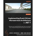 Implementing Event-driven Microservices Architecture in .NET 7: Develop event-based distributed apps that can scale with ever-changing business demand