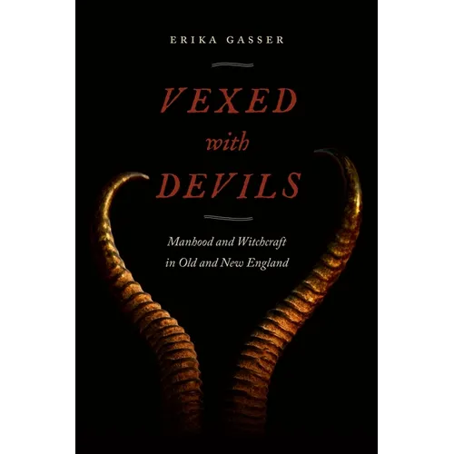 Vexed with Devils: Manhood and Witchcraft in Old and New England