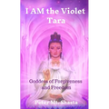 I AM the Violet Tara: Goddess of Forgiveness and Freedom