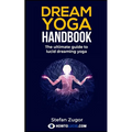 Dream Yoga Handbook: The Ultimate Guide To Lucid Dreaming Yoga