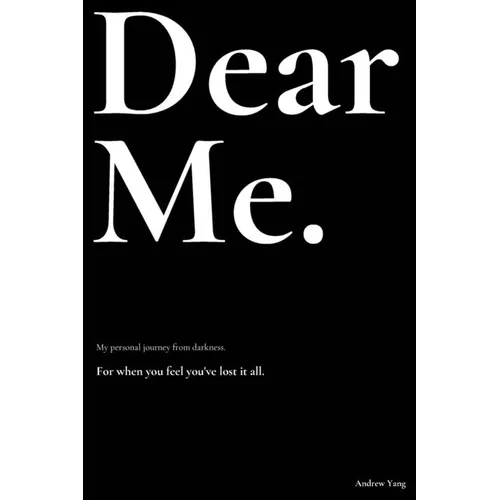Dear Me.: My personal journey from darkness.