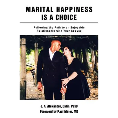 Marital Happiness Is a Choice: Following the Path to an Enjoyable Relationship with Your Spouse
